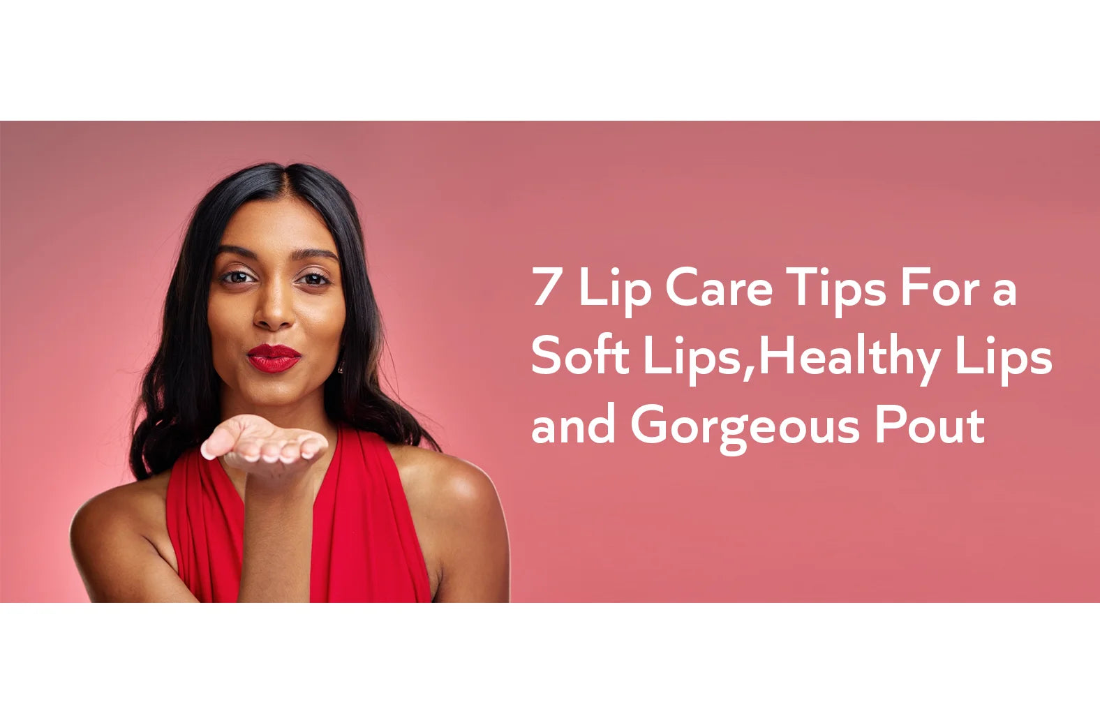 7 Lip Care Tips For a Soft Lips, Healthy Lips and Gorgeous Pout