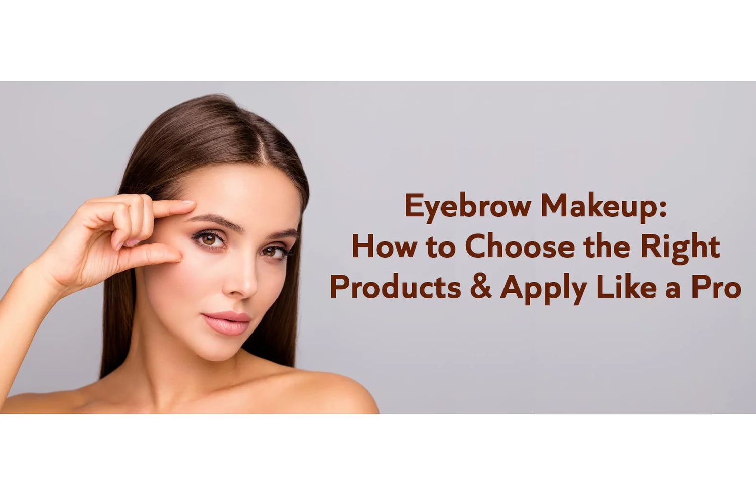 Eyebrow Makeup: How to Choose the Right Products & Apply Like a Pro